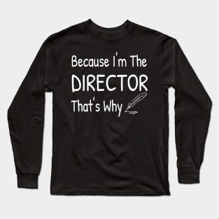 Because I'm The DIRECTOR, That's Why Long Sleeve T-Shirt